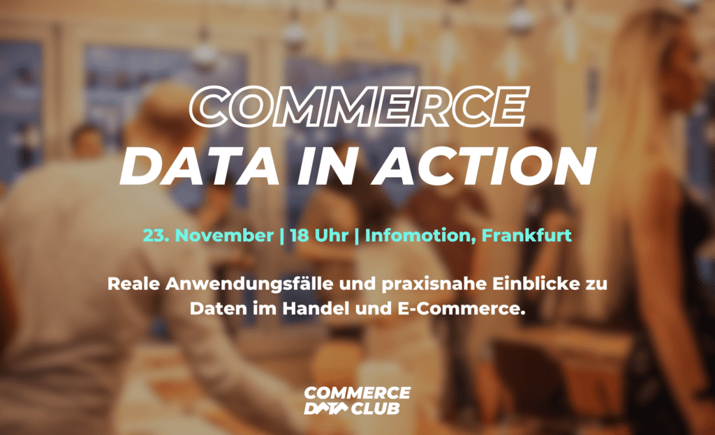 23.11. - #3 Commerce Data in Action - Reale Anwendungsfälle und praxisnahe Einblicke zu Daten im Handel und E-Commerce.